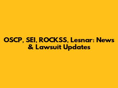 OSCP, SEI, ROCKSS, Lesnar: News & Lawsuit Updates