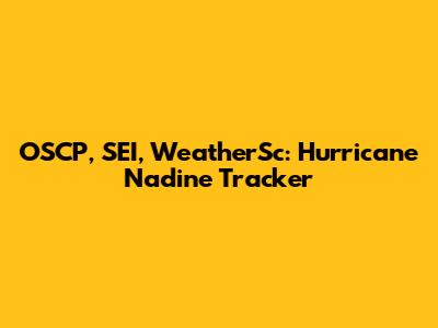 OSCP, SEI, WeatherSc: Hurricane Nadine Tracker