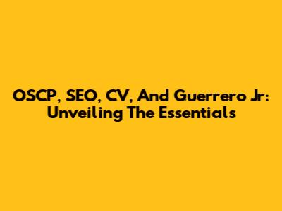 OSCP, SEO, CV, And Guerrero Jr: Unveiling The Essentials