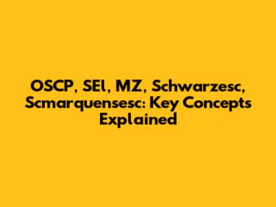 OSCP, SEl, MZ, Schwarzesc, Scmarquensesc: Key Concepts Explained