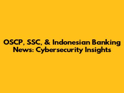 OSCP, SSC, & Indonesian Banking News: Cybersecurity Insights