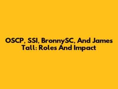 OSCP, SSI, BronnySC, And James Tall: Roles And Impact