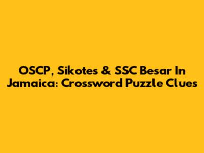 OSCP, Sikotes & SSC Besar In Jamaica: Crossword Puzzle Clues