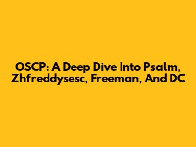 OSCP: A Deep Dive Into Psalm, Zhfreddysesc, Freeman, And DC