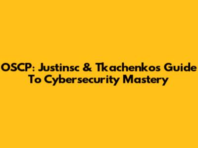 OSCP: Justinsc & Tkachenko's Guide To Cybersecurity Mastery