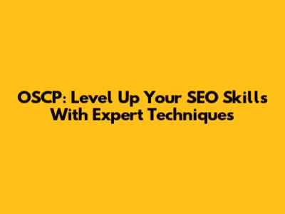 OSCP: Level Up Your SEO Skills With Expert Techniques