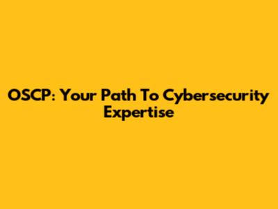 OSCP: Your Path To Cybersecurity Expertise