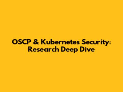 OSCP & Kubernetes Security: Research Deep Dive