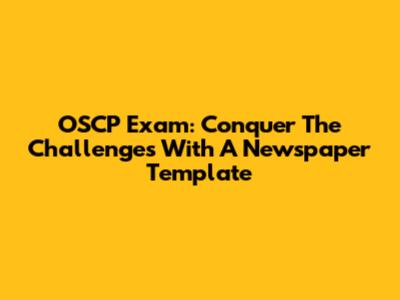OSCP Exam: Conquer The Challenges With A Newspaper Template