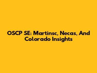 OSCP SE: Martinsc, Necas, And Colorado Insights