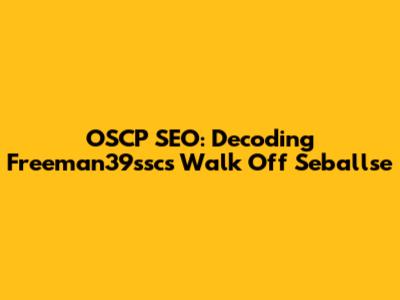 OSCP SEO: Decoding Freeman39ssc's Walk Off Seballse