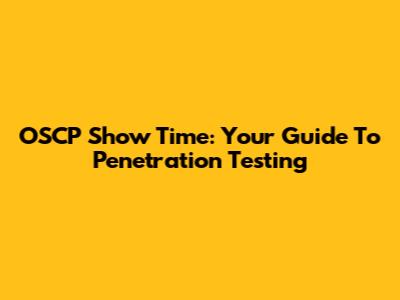 OSCP Show Time: Your Guide To Penetration Testing