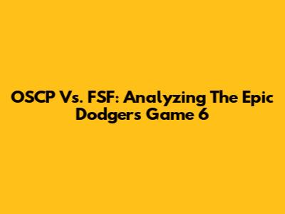 OSCP Vs. FSF: Analyzing The Epic Dodgers Game 6