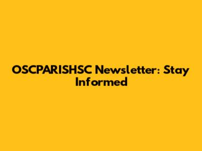 OSCPARISHSC Newsletter: Stay Informed