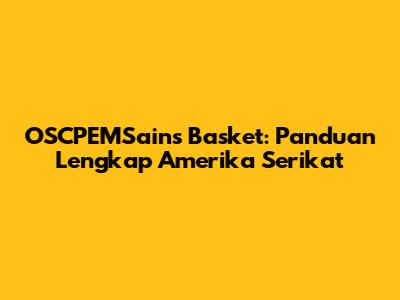 OSCPEMSains Basket: Panduan Lengkap Amerika Serikat