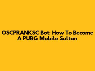 OSCPRANKSC Bot: How To Become A PUBG Mobile Sultan