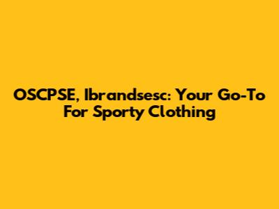 OSCPSE, Ibrandsesc: Your Go-To For Sporty Clothing