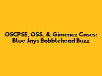 OSCPSE, OSS, & Gimenez Cases: Blue Jays Bobblehead Buzz