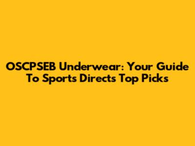 OSCPSEB Underwear: Your Guide To Sports Direct's Top Picks