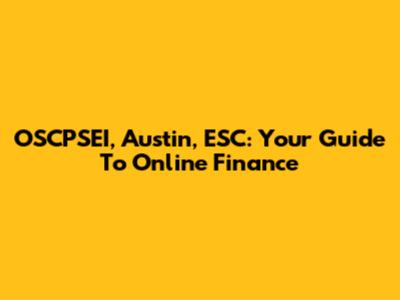 OSCPSEI, Austin, ESC: Your Guide To Online Finance