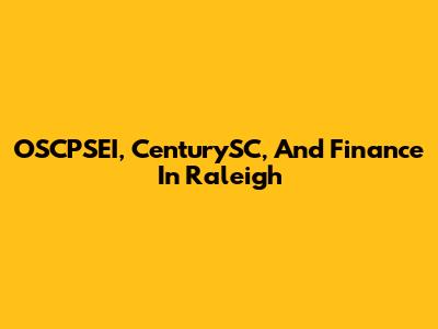 OSCPSEI, CenturySC, And Finance In Raleigh