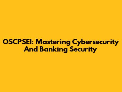OSCPSEI: Mastering Cybersecurity And Banking Security