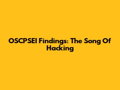 OSCPSEI Findings: The Song Of Hacking