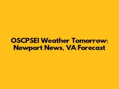 OSCPSEI Weather Tomorrow: Newport News, VA Forecast