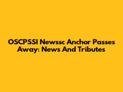 OSCPSSI Newssc Anchor Passes Away: News And Tributes