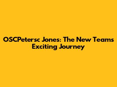 OSCPetersc Jones: The New Team's Exciting Journey