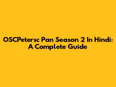 OSCPetersc Pan Season 2 In Hindi: A Complete Guide