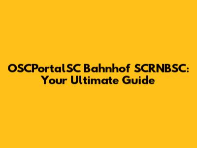 OSCPortalSC Bahnhof SCRNBSC: Your Ultimate Guide