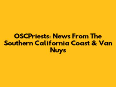 OSCPriests: News From The Southern California Coast & Van Nuys