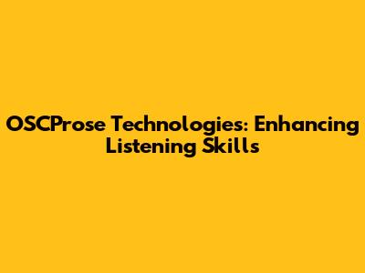 OSCProse Technologies: Enhancing Listening Skills