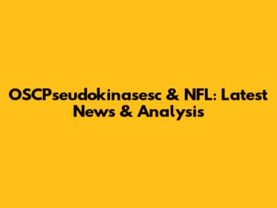 OSCPseudokinasesc & NFL: Latest News & Analysis