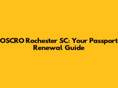 OSCRO Rochester SC: Your Passport Renewal Guide