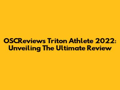 OSCReviews Triton Athlete 2022: Unveiling The Ultimate Review