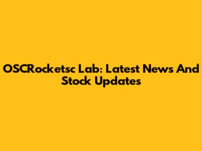 OSCRocketsc Lab: Latest News And Stock Updates