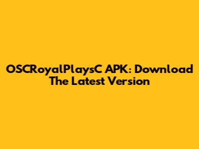 OSCRoyalPlaysC APK: Download The Latest Version