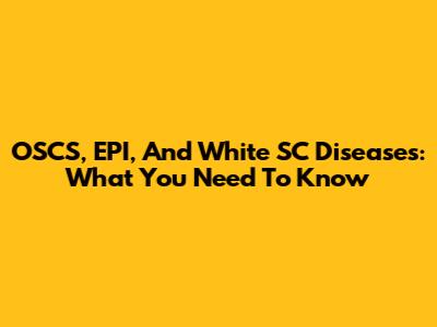 OSCS, EPI, And White SC Diseases: What You Need To Know