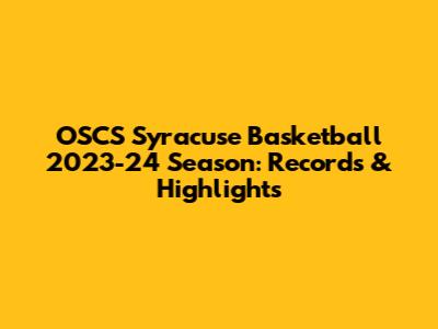 OSCS Syracuse Basketball 2023-24 Season: Records & Highlights