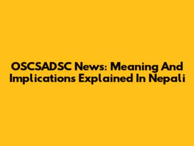 OSCSADSC News: Meaning And Implications Explained In Nepali