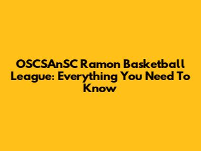 OSCSAnSC Ramon Basketball League: Everything You Need To Know
