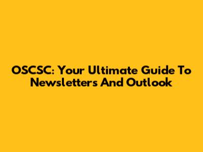 OSCSC: Your Ultimate Guide To Newsletters And Outlook