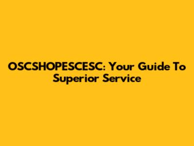 OSCSHOPESCESC: Your Guide To Superior Service
