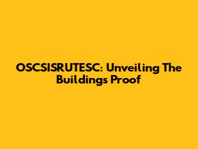 OSCSISRUTESC: Unveiling The Building's Proof