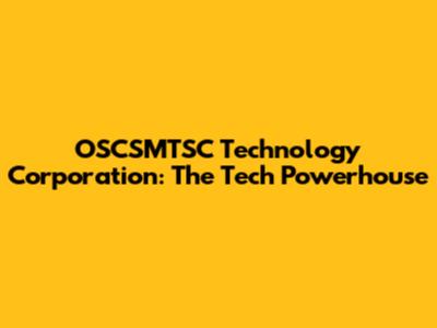 OSCSMTSC Technology Corporation: The Tech Powerhouse