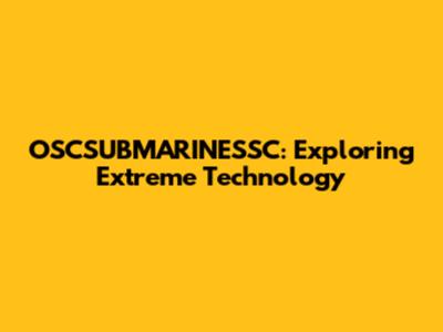 OSCSUBMARINESSC: Exploring Extreme Technology
