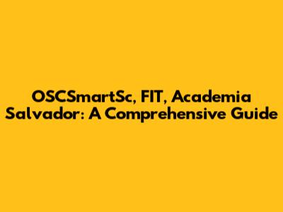 OSCSmartSc, FIT, Academia Salvador: A Comprehensive Guide