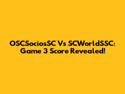 OSCSociosSC Vs SCWorldSSC: Game 3 Score Revealed!